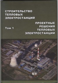 cover of the book Строительство тепловых электростанций. Том 1: Проектные решения тепловых электростанций