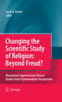 cover of the book Changing the Scientific Study of Religion: Beyond Freud?: Theoretical, Empirical and Clinical Studies from Psychoanalytic Perspectives