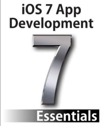 cover of the book iOS 7 App Development Essentials: Developing iOS 7 Apps for the iPhone and iPad