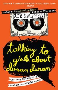 cover of the book Talking to Girls About Duran Duran: One Young Man's Quest for True Love and a Cooler Haircut