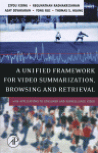 cover of the book A Unified Framework for Video Summarization, Browsing and Retrieval. With Applications to Consumer and Surveillance Video