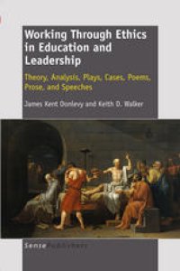 cover of the book Working Through Ethics in Education and Leadership: Theory, Analysis, Plays, Cases, Poems, Prose, and Speeches