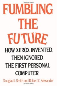 cover of the book Fumbling the Future: How Xerox Invented, then Ignored, the First Personal Computer