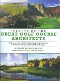 cover of the book Secrets of the Great Golf Course Architects: A Treasury of the World's Greatest Golf Courses by History's Master Designers