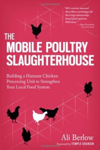 cover of the book The Mobile Poultry Slaughterhouse: Building a Humane Chicken-Processing Unit to Strengthen Your Local Food System