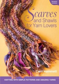 cover of the book Scarves and Shawls for Yarn Lovers: Knitting with Simple Patterns and Amazing Yarns