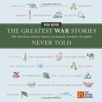 cover of the book The Greatest War Stories Never Told: 100 Tales from Military History to Astonish, Bewilder, and Stupefy