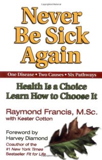 cover of the book Never Be Sick Again: Health Is a Choice, Learn How to Choose It