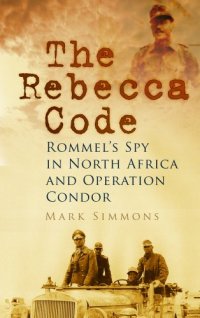 cover of the book The Rebecca Code: Rommel's Spy in North Africa and Operation Condor