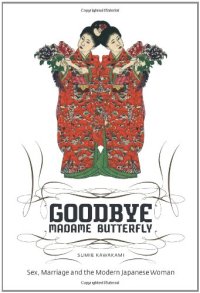 cover of the book Goodbye Madame Butterfly: Sex, Marriage and the Modern Japanese Woman