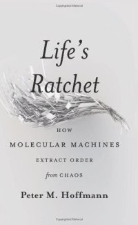 cover of the book Life's Ratchet: How Molecular Machines Extract Order from Chaos