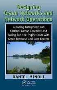 cover of the book Designing Green Networks and Network Operations: Reducing Enterprises' and Carriers' Carbon Footprint and Saving Run-the-Engine Costs with Green Networks and Data Systems