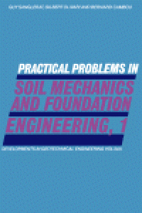 cover of the book Practical Problems in Soil Mechanics and Foundation Engineering, 1Physical Characteristics of Soils, Plasticity, Settlement Calculations, Interpretation of in-Situ Tests