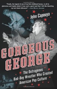 cover of the book Gorgeous George: The Outrageous Bad-Boy Wrestler Who Created American Pop Culture