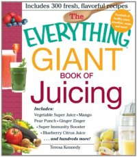 cover of the book The Everything Giant Book of Juicing: Includes Vegetable Super Juice, Mango Pear Punch, Ginger Zinger, Super Immunity Booster, Blueberry Citrus Juice and hundreds more!