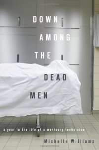 cover of the book Down Among the Dead Men: A Year in the Life of a Mortuary Technician