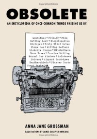 cover of the book Obsolete: An Encyclopedia of Once-Common Things Passing Us By, from Mix Tapes and Modesty to Typewriters and Truly Blind Dates