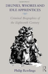 cover of the book Drunks, Whores and Idle Apprentices: Criminal Biographies of the Eighteenth Century