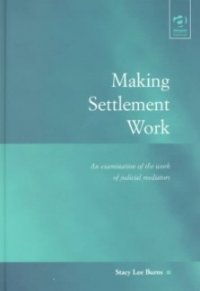 cover of the book Making Settlement Work: An Examination of the Work of Judicial Mediators