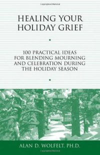 cover of the book Healing Your Holiday Grief: 100 Practical Ideas for Blending Mourning and Celebration During the Holiday Season