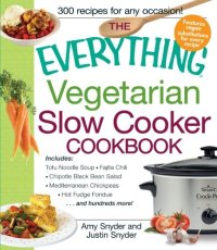 cover of the book The Everything Vegetarian Slow Cooker Cookbook: Includes Tofu Noodle Soup, Fajita Chili, Chipotle Black Bean Salad, Mediterranean Chickpeas, Hot Fudge Fondue ...and hundreds more!