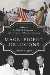 cover of the book Magnificent Delusions: Pakistan, the United States, and an Epic History of Misunderstanding