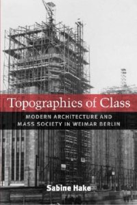 cover of the book Topographies of Class: Modern Architecture and Mass Society in Weimar Berlin