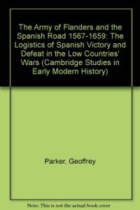 cover of the book The Army of Flanders and the Spanish Road 1567-1659: The Logistics of Spanish Victory and Defeat in the Low Countries' Wars