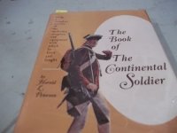 cover of the book The book of the Continental soldier: Being a compleat account of the uniforms, weapons, and equipment with which he lived and fought