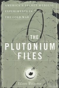 cover of the book The Plutonium Files: America's Secret Medical Experiments in the Cold War