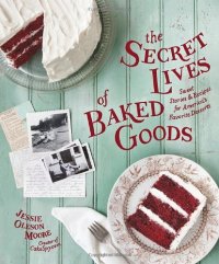 cover of the book The Secret Lives of Baked Goods: Sweet Stories & Recipes for America's Favorite Desserts