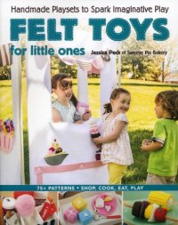 cover of the book Felt Toys for Little Ones: Handmade Playsets to Spark Imaginative Play