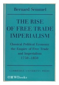 cover of the book The Rise of Free Trade Imperialism: Classical Political Economy the Empire of Free Trade and Imperialism 1750-1850