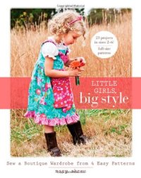 cover of the book Little Girls, Big Style: Sew a Boutique Wardrobe from 4 Easy Patterns