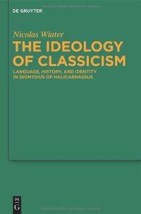 cover of the book The Ideology of Classicism: Language, History, and Identity in Dionysius of Halicarnassus