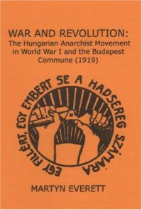 cover of the book War And Revolution: The Hungarian Anarchist Movement In World War I And The Budapest Commune, 1919