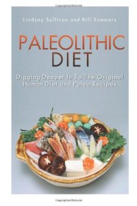 cover of the book Paleolithic Diet: Digging Deeper In To The Original Human Diet and Paleo Recipes