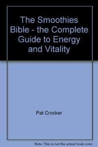 cover of the book The Smoothies Bible - the Complete Guide to Energy and Vitality Through Smoothies and Natural Remedies