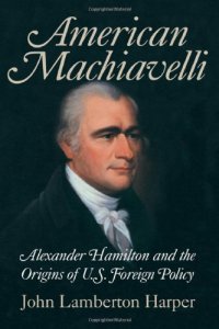 cover of the book American Machiavelli: Alexander Hamilton and the Origins of U.S. Foreign Policy