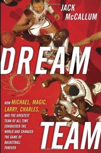 cover of the book Dream Team: How Michael, Magic, Larry, Charles, and the Greatest Team of All Time Conquered the World and Changed the Game of Basketball Forever