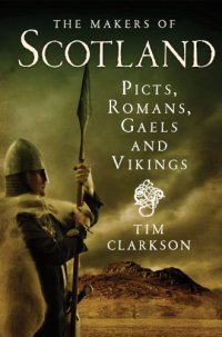 cover of the book The Makers of Scotland: Picts, Romans, Gaels and Vikings