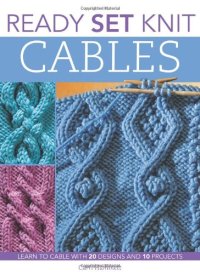 cover of the book Ready, Set, Knit Cables: Learn to Cable with 20 Designs and 10 Projects