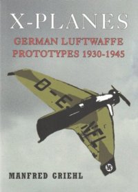 cover of the book X-PLANES: German Luftwaffe Prototypes 1930-1945