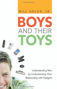 cover of the book Boys and Their Toys: Understanding Men by Understanding Their Relationship with Gadgets