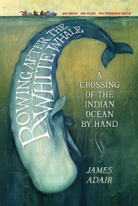 cover of the book Rowing After the White Whale: A Crossing of the Indian Ocean by Hand