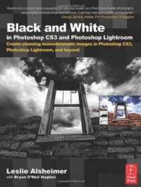 cover of the book Black and White in Photoshop CS3 and Photoshop Lightroom: Create stunning monochromatic images in Photoshop CS3, Photoshop Lightroom, and beyond