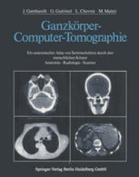 cover of the book Ganzkörper-Computer-Tomographie: Ein anatomischer Atlas von Serienschnitten durch den menschlichen Körper Anatomie — Radiologie — Scanner