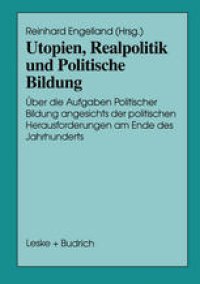 cover of the book Utopien, Realpolitik und Politische Bildung: Über die Aufgaben Politischer Bildung angesichts der politischen Herausforderungen am Ende des Jahrhunderts