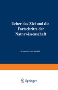 cover of the book Ueber das Ziel und die Fortschritte der Naturwissenschaft: Eröffnungsrede für die Naturforscherversammlung zu Innsbruck 1869