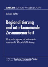 cover of the book Regionalisierung und interkommunale Zusammenarbeit: Wirtschaftsregionen als Instrumente kommunaler Wirtschaftsförderung